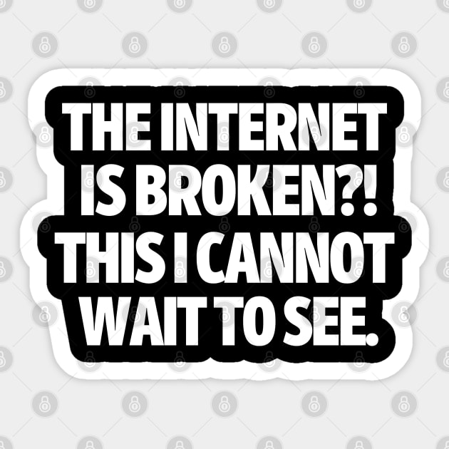 The internet is broken?! This I cannot wait to see. Sticker by mksjr